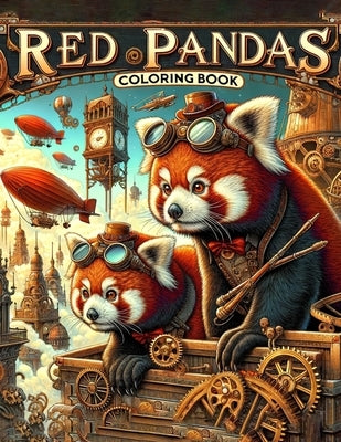 RED PANDAS Coloring book: Discover the Wonders of Brass and Fur Traverse Through a Steampunk Safari with Red Pandas, Where Vintage Machinery and by Art, Winter
