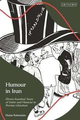 Humour in Iran: Eleven-Hundred Years of Satire and Humour in Persian Literature by Katouzian, Homa