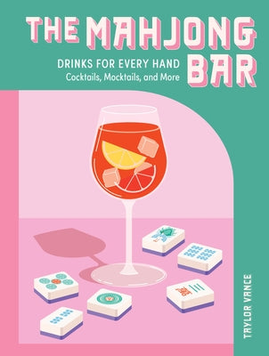 The Mahjong Bar: Drinks for Every Hand -- Cocktails, Mocktails & More by Vance, Taylor