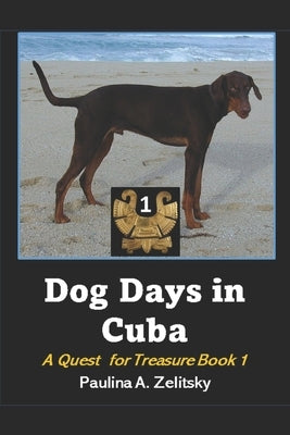 Dog Days in Cuba: A Quest for Treasure Book 1 by Zelitsky, Paulina a.