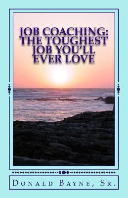 Job Coaching: The Toughest Job You'll Ever Love!: Job Coaching, working with Developmentally Delayed Adults by Dunlap Bayne, Joann