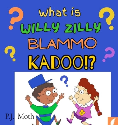 What is Willy Zilly Blammo Kadoo!? by Moth, P. J.
