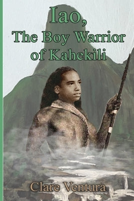 Iao, The Boy Warrior of Kahekili by Ventura, Clare