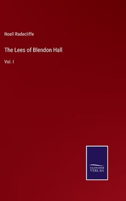 The Lees of Blendon Hall: Vol. I by Radecliffe, Noell