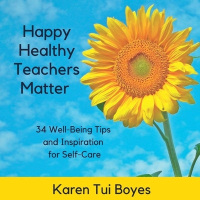 Happy Healthy Teachers Matter - 34 Well-Being Tips by Boyes, Karen Tui