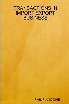 Transactions in Import Export Business by Anochie, Philip Ifesinachi
