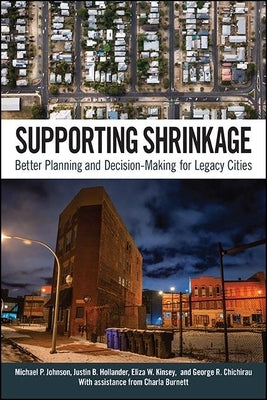 Supporting Shrinkage: Better Planning and Decision-Making for Legacy Cities by Johnson, Michael P.