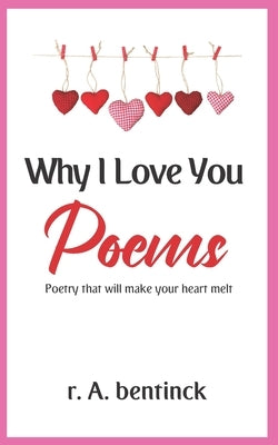 Why I Love You Poems: Poetry that will make your heart melt by Bentinck, R. a.