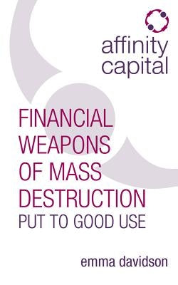 Affinity Capital: Financial Weapons of Mass Destruction Put to Good Use by Davidson, Emma