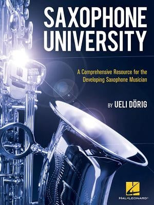 Saxophone University: A Comprehensive Resource for the Developing Saxophone Musician by Dorig, Ueli