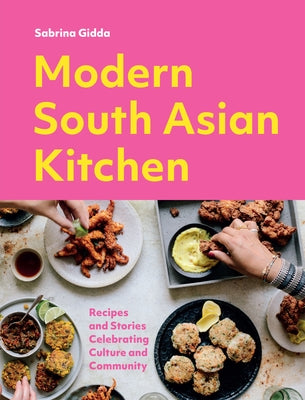 Modern South Asian Kitchen: Recipes and Stories Celebrating Culture and Community by Gidda, Sabrina