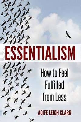 Essentialism: How to Feel Fulfilled From Less by Leigh Clark, Aoife
