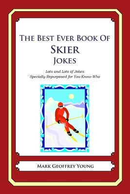 The Best Ever Book of Skier Jokes: Lots and Lots of Jokes Specially Repurposed for You-Know-Who by Young, Mark Geoffrey