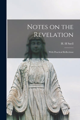 Notes on the Revelation: With Practical Reflections by Snell, H. H.