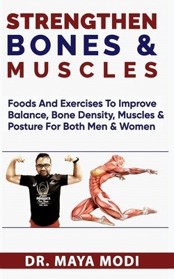 Strengthen Bones@ Muscles: foods and exercise to improve balance, bone density, muscles and posture for both men and woman by Modi, Maya