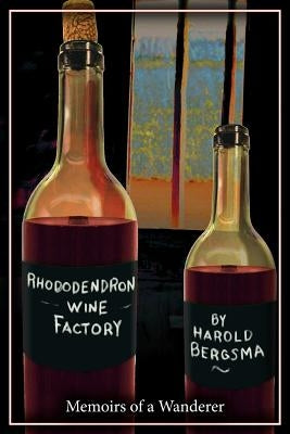 Rhododendron Wine Factory: Memoirs of a Wanderer by Bergsma, Harold M.