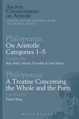 Philoponus: On Aristotle Categories 1-5 with Philoponus: A Treatise Concerning the Whole and the Parts by Sirkel, Riin