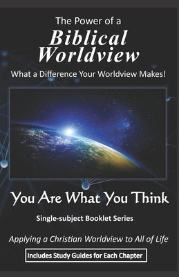 The Power of a Biblical Worldview: What a Difference Your Worldview Makes! by Wheelock, B. J.