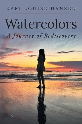 Watercolors: A Journey of Rediscovery by Hansen, Kari Louise