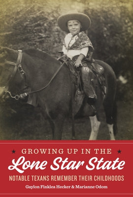 Growing Up in the Lone Star State: Notable Texans Remember Their Childhoods by Hecker, Gaylon Finklea