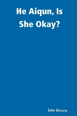 He Aiqun, Is She Okay? by Dewey, John
