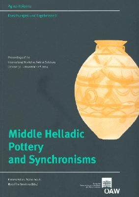 Middle Healladic Pottery and Synchronisms: Proceedings of the International Workshop Held at Salzburg October 31st - Novemer 2nd, 2004 by Felten, Florens