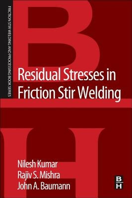 Residual Stresses in Friction Stir Welding: A Volume in the Friction Stir Welding and Processing Book Series by Kumar, Nilesh