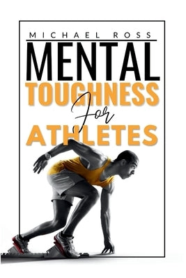 Mental Toughness For Athletes: Mastering the Mind-Body Connection by Ross, Michael