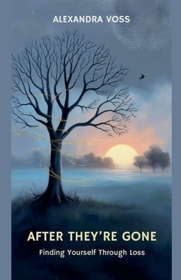 After They're Gone: Finding Yourself Through Loss by Voss, Alexandra