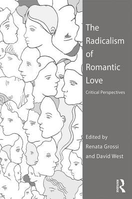 The Radicalism of Romantic Love: Critical Perspectives by Grossi, Renata