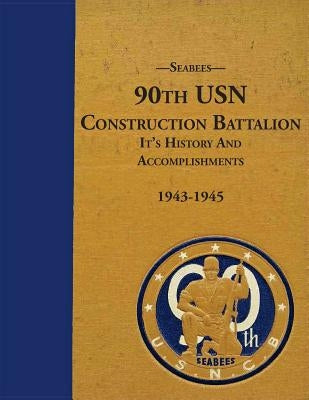 Seabees, 90th USN Construction Battalion It's History and Accomplishments 1943-1945 by Bingham, Kenneth E.
