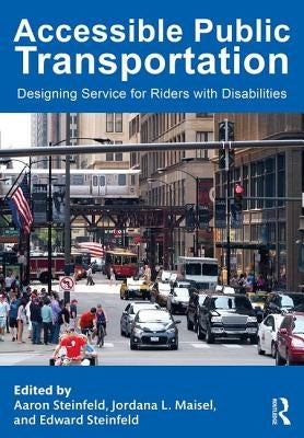 Accessible Public Transportation: Designing Service for Riders with Disabilities by Steinfeld, Aaron