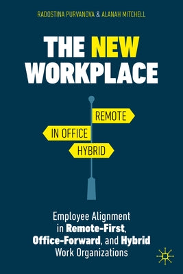 The New Workplace: Employee Alignment in Remote-First, Office-Forward, and Hybrid Work Organizations by Purvanova, Radostina