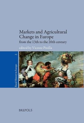 Markets and Agricultural Change in Europe from the Thirteenth Century by Pinilla, Vicente