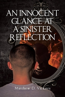An Innocent Glance at a Sinister Reflection by Vickers, Matthew D.