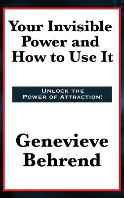 Your Invisible Power and How to Use It by Behrend, Genevieve