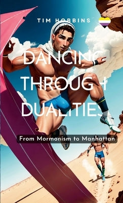Dancing Through Dualities: From Mormonism to Manhattan by Hobbins, Tim