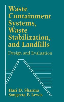 Waste Containment Systems, Waste Stabilization, and Landfills: Design and Evaluation by Sharma, Hari D.