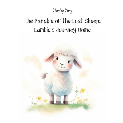 The Parable of the Lost Sheep: Lambie's Journey Home by Yang, Stanley
