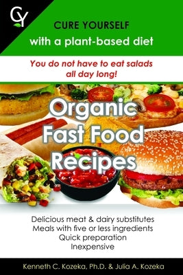 Organic Fast Food Recipes: Cure Yourself with a plant-based diet by Kozeka, Julia Ann