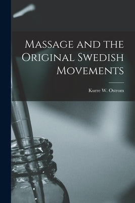 Massage and the Original Swedish Movements by Ostrom, Kurre W.