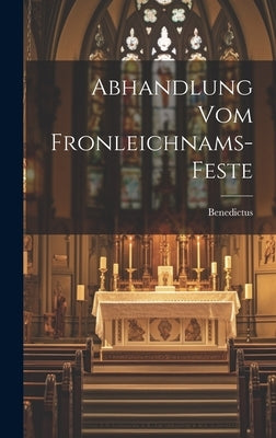 Abhandlung Vom Fronleichnams-feste by XIV )., Benedictus (Papa