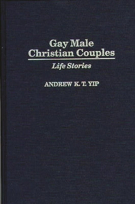 Gay Male Christian Couples: Life Stories by Yip, Andrew K.