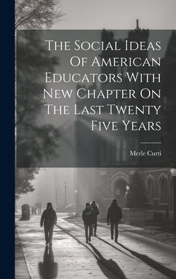 The Social Ideas Of American Educators With New Chapter On The Last Twenty Five Years by Merle Curti