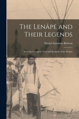 The Lenâpé and Their Legends: With the Complete Text and Symbols of the Walam by Garrison, Brinton Daniel