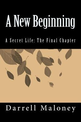 A New Beginning: A Secret Life: The Final Chapter by Maloney, Darrell