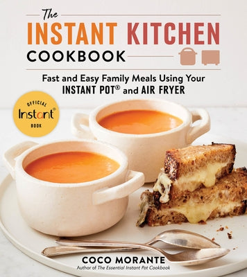The Instant Kitchen Cookbook: Fast and Easy Family Meals Using Your Instant Pot and Air Fryer by Morante, Coco