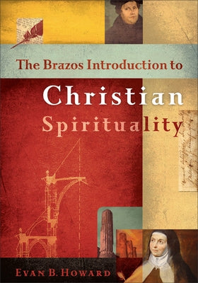 Brazos Introduction to Christian Spirituality by Howard, Evan B.