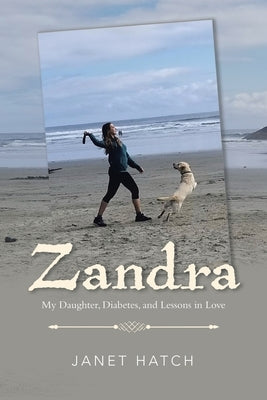 Zandra: My Daughter, Diabetes, and Lessons in Love by Hatch, Janet