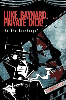 Luke Baynard... Private Dick!: 'At the Beethorpe' by Peach, Roland R.